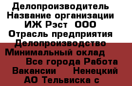 Делопроизводитель › Название организации ­ ИЖ-Рэст, ООО › Отрасль предприятия ­ Делопроизводство › Минимальный оклад ­ 15 000 - Все города Работа » Вакансии   . Ненецкий АО,Тельвиска с.